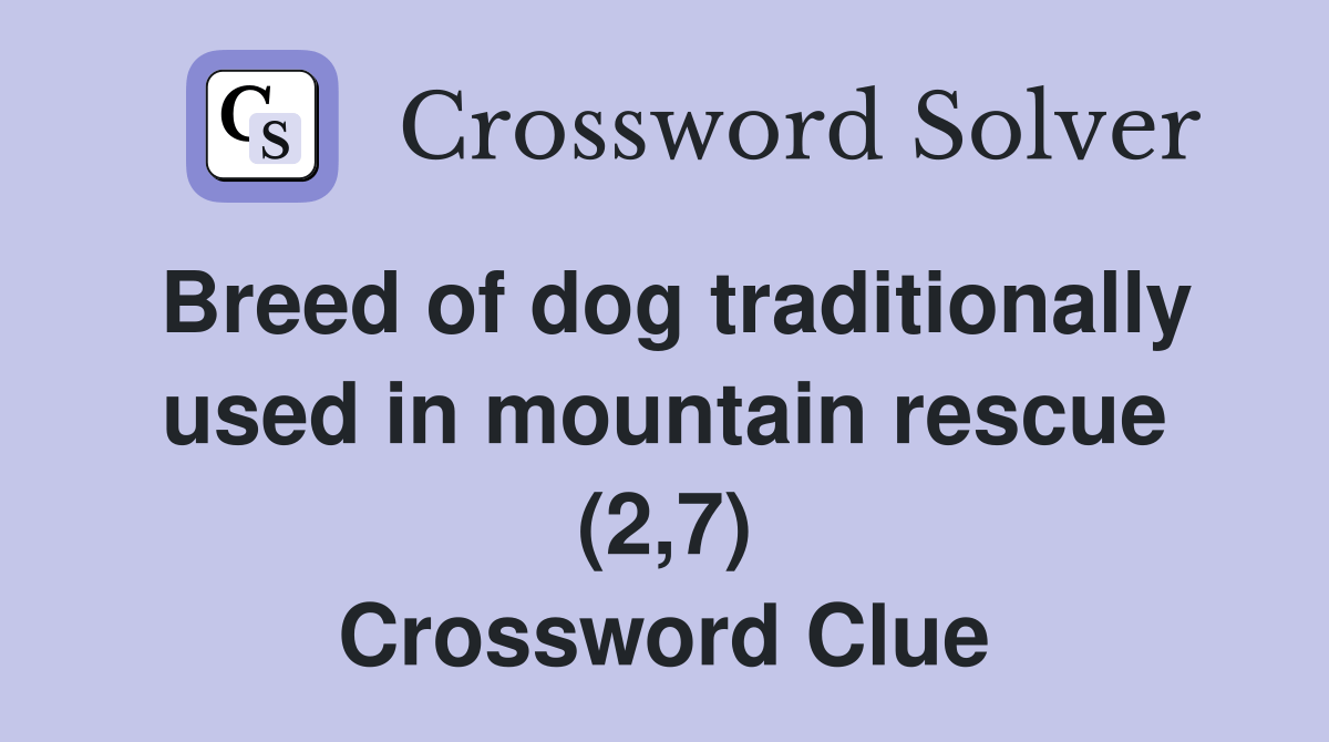 Breed of dog traditionally used in mountain rescue (2,7) Crossword Clue Answers Crossword Solver